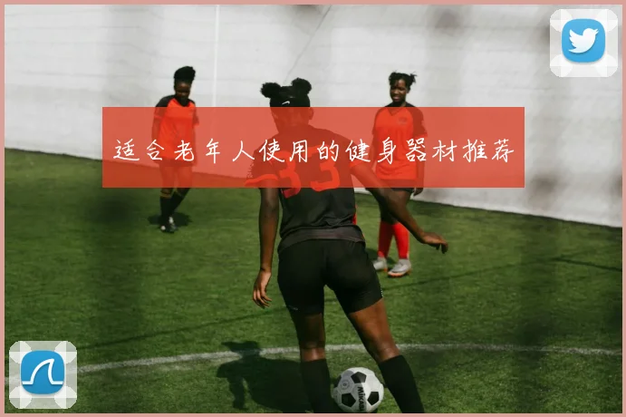 适合老年人使用的健身器材推荐