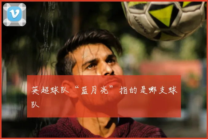 英超球队“蓝月亮”指的是哪支球队
