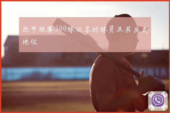 西甲联赛300球记录的球员及其历史地位